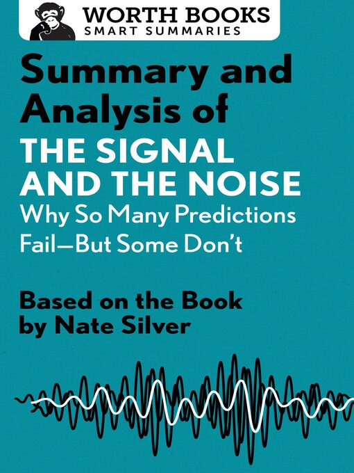 Title details for Summary and Analysis of the Signal and the Noise - Why So Many Predictions Fail—but Some Don't by Worth Books - Available